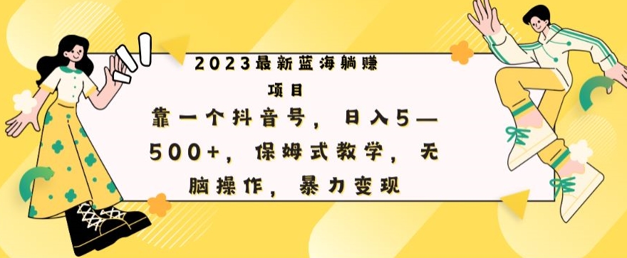 最新躺赚项目，靠一个抖音号，日入500 ，保姆式教学，无脑操作，暴力变现