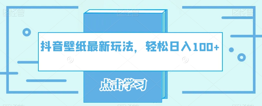 抖音壁纸最新玩法，轻松日入100 