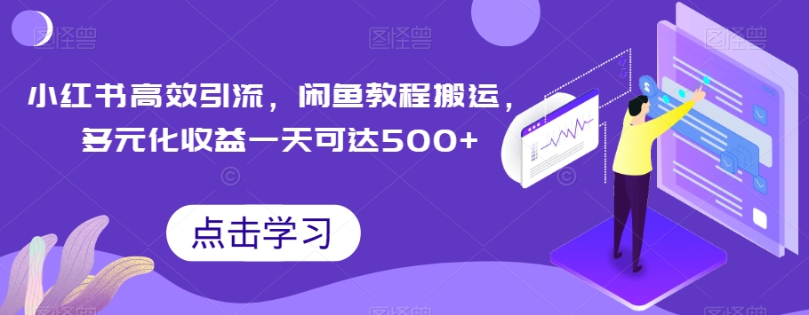 小红书高效引流，闲鱼教程搬运，多元化收益一天可达500 