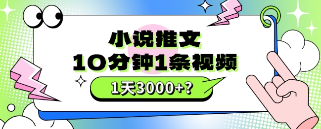 10分钟1条视频，小说推文1天3000 ？他是这么做的