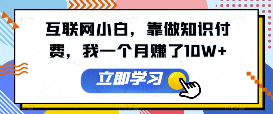 互联网小白，靠做知识付费，我一个月赚了10W 