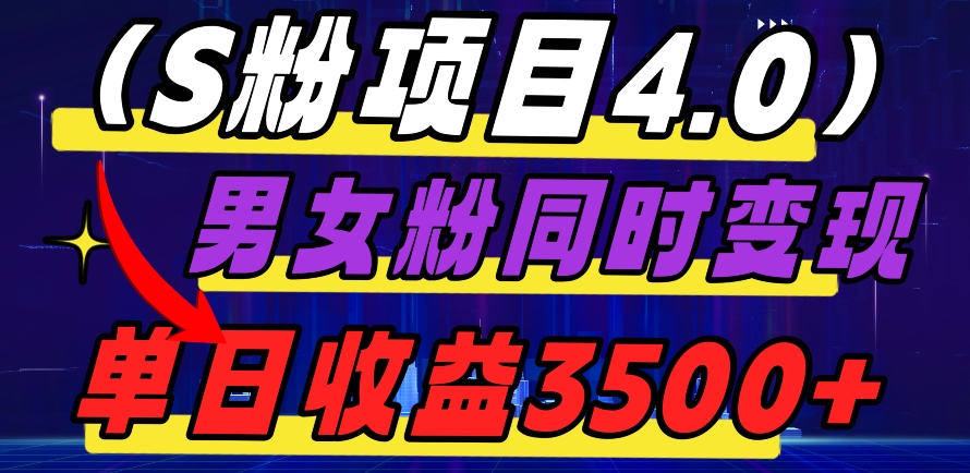 S粉项目4.0，男女粉通吃，男女粉同时变现，单日收益3500+