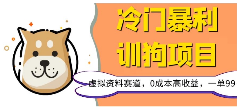 冷门暴利的训狗项目，虚拟资料赛道，0成本高收益，一单99