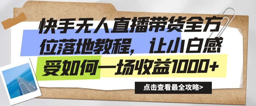 快手无人直播带货全方位落地教程，让小白感受如何一场收益1000+【揭秘】