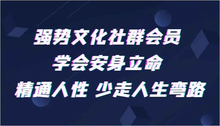 图片[1]-强势文化社群会员 学会安身立命 精通人性 少走人生弯路-暖阳网-优质付费教程和创业项目大全