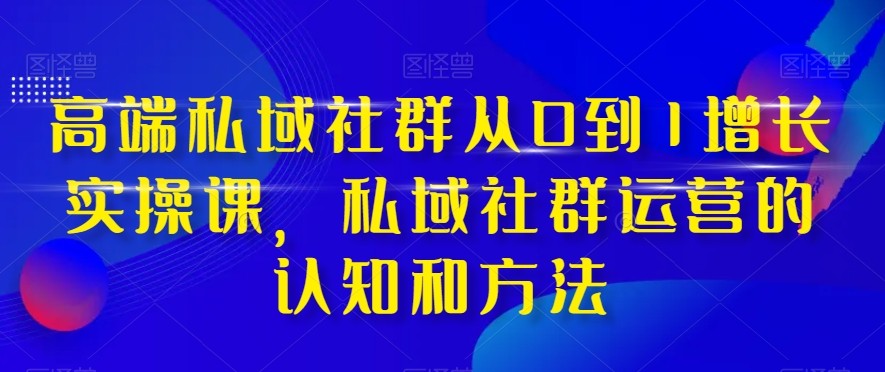 图片[1]-高档公域社群营销从0到1提高实战演练课，公域社群营销的认识与方法（37堂课）-暖阳网-优质付费教程和创业项目大全