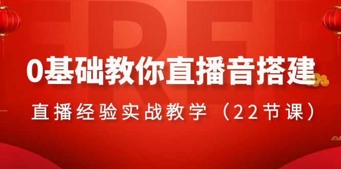 图片[1]-0基本教大家直播间音构建主题课程，直播经验实战教学（22堂课）-暖阳网-优质付费教程和创业项目大全