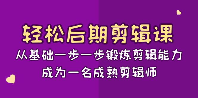 图片[1]-轻轻松松视频后期制作课：从产品一步一步锻练视频剪辑水平，成为一名完善后期剪辑（15堂课）-暖阳网-优质付费教程和创业项目大全