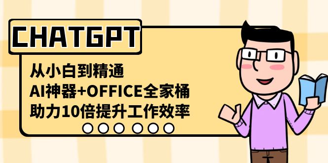 图片[1]-CHATGPT从小白到精通，助力10倍提升工作效率，AI神器+OFFICE全家桶-暖阳网-优质付费教程和创业项目大全