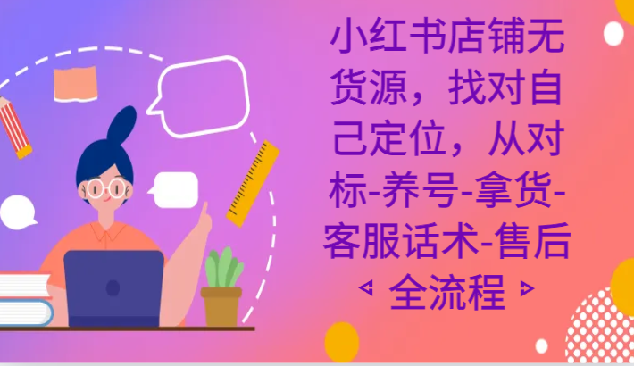 图片[1]-小红书店铺无货源电商课程内容，选好自我定位，从对比-起号-进货-客服话术-售后服务全过程-暖阳网-优质付费教程和创业项目大全