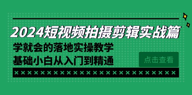 图片[1]-2024短视频拍摄剪辑实际操作篇，学便会的实施实际操作课堂教学，基本新手实用教程-暖阳网-优质付费教程和创业项目大全