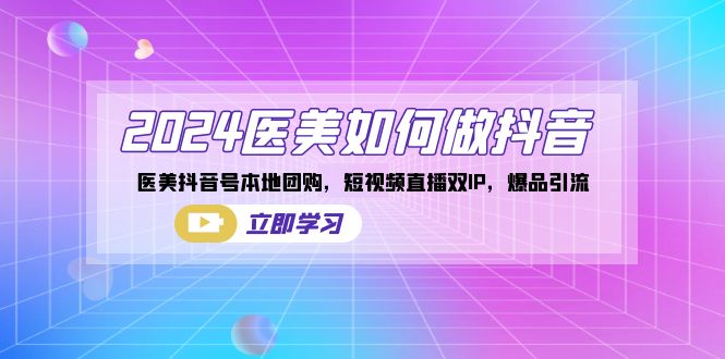 图片[1]-2024医疗美容怎么做抖音，医疗美容抖音帐号本地团购，短视频带货双IP，爆款引流方法-暖阳网-优质付费教程和创业项目大全
