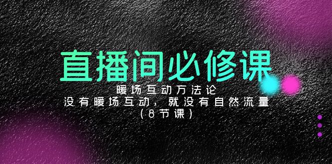 图片[1]-直播房间必修课程：暖场互动科学方法论，并没有暖场互动，也就没有自然搜索流量（8堂课）-暖阳网-优质付费教程和创业项目大全