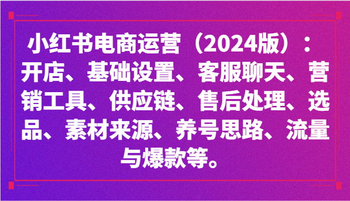 图片[1]-小红书电商经营（2024版）：开实体店、设定、供应链管理、选款、素材内容、起号、流量和爆品等-暖阳网-优质付费教程和创业项目大全