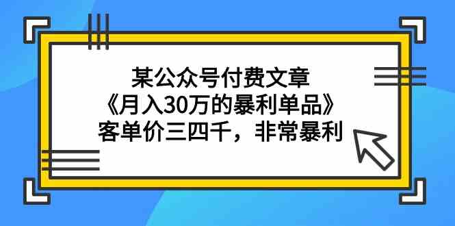 图片[1]-某公众号付费文章《月入30万的暴利单品》客单价三四千，非常暴利-暖阳网-优质付费教程和创业项目大全