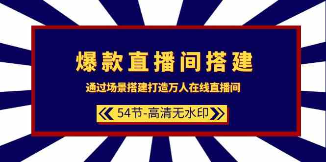 图片[1]-爆品直播间搭建：根据场景设计打造出数万人在线直播间（54堂课）-暖阳网-优质付费教程和创业项目大全