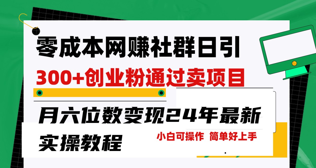 图片[1]-零成本网络赚钱群日引300 自主创业粉，卖项目月六位数转现，成本低好上手！24年全新方式-暖阳网-优质付费教程和创业项目大全