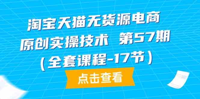 图片[1]-天猫无货源电商原创设计实际操作技术性第57期（整套课程内容-17节）-暖阳网-优质付费教程和创业项目大全