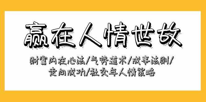 图片[1]-胜在为人处事：财运本质心决/气魄术法/成功规律/迈向成功/社交媒体与人情世故对策-暖阳网-优质付费教程和创业项目大全