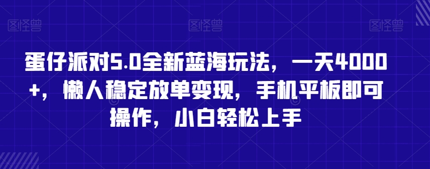 蛋仔派对5.0全新蓝海玩法，一天4000+，懒人稳定放单变现，手机平板即可操作，小白轻松上手【揭秘】