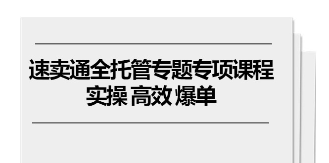 图片[1]-速卖通全托管专题专项课程，实操 高效 爆单（11节课）