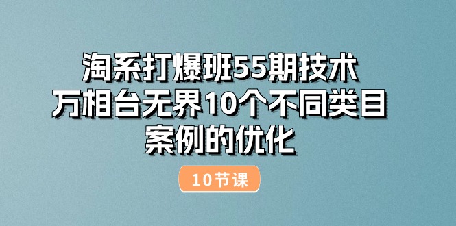 图片[1]-淘系打爆班55期技术：万相台无界10个不同类目案例的优化（10节）