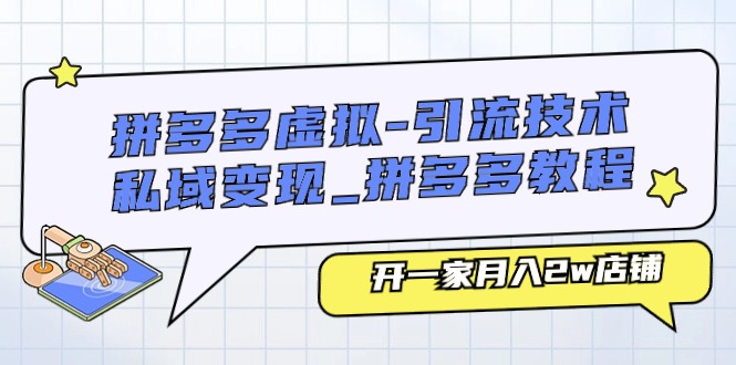 图片[1]-拼多多虚拟引流技术与私域变现-拼多多教程：开一家月入2w店铺
