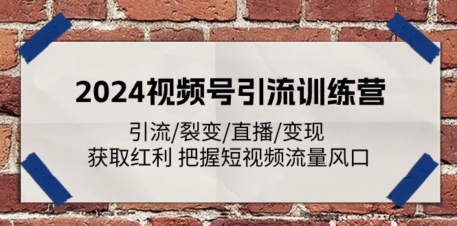 图片[1]-2024视频号引流夏令营：引流方法/裂变式/直播间/转现 获得收益 掌握自媒体流量出风口-中创网_分享中创网创业资讯_最新网络项目资源