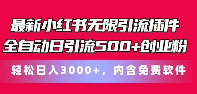 最新小红书无限引流插件全自动日引流500 创业粉，轻松日入3k ，内含免费软件