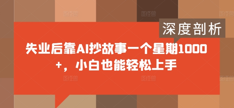 失业后靠AI抄故事一个星期1000+，小白也能轻松上手