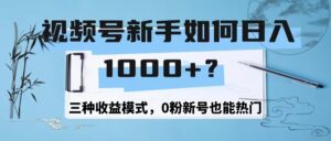 图片[1]-视频号新手如何日1000+？三种收益模式，0粉新号也能热门-中创网_分享创业资讯_网络项目资源