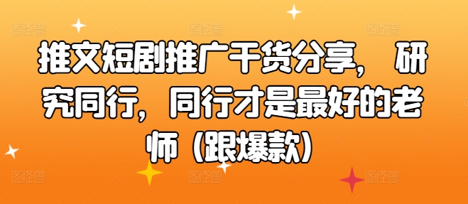 推文短剧推广干货分享， 研究同行，同行才是最好的老师 (跟爆款)