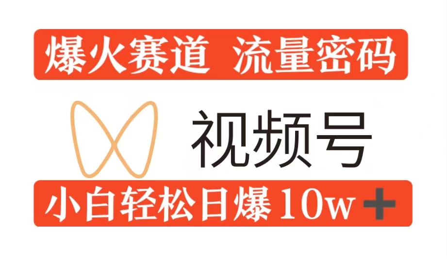 0粉在视频号爆火赛道流量密码，模式全方位，小白轻松日爆10w+流量