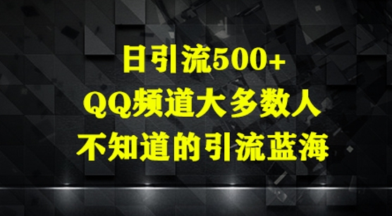 日引流500 ，QQ频道大多数人不知道的引流蓝海