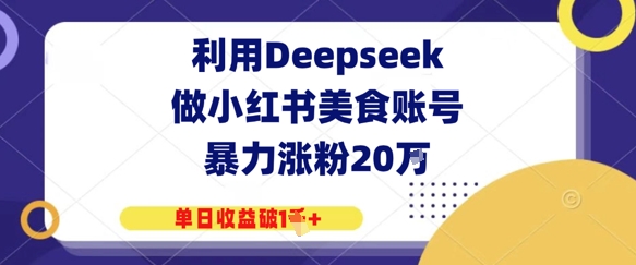 利用Deepseek做小红书美食账号，暴力涨粉20W，单日收益破1K 