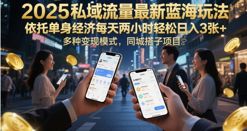 2025私域流量最新蓝海玩法，依托单身经济每天两小时轻松日入3张 ，多种变现模式，同城搭子项目