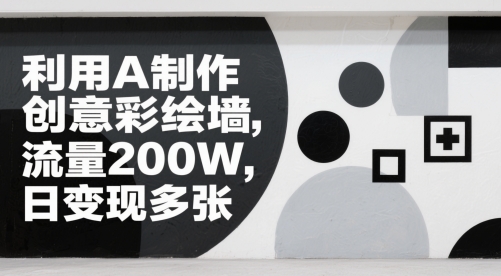 利用AI制作创意彩绘墙，流量200W，日变现多张