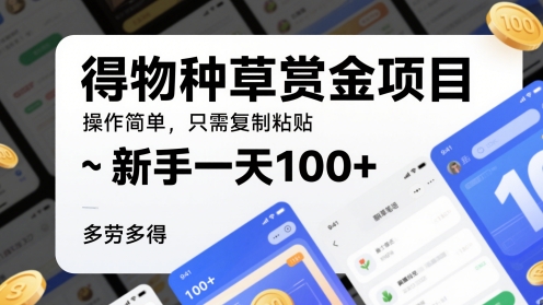 得物种草赏金项目，操作简单，只需复制粘贴，新手一天100 ，多劳多得