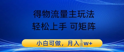 得物流量主玩法，轻松上手 可矩阵，小白可做，月入1w 