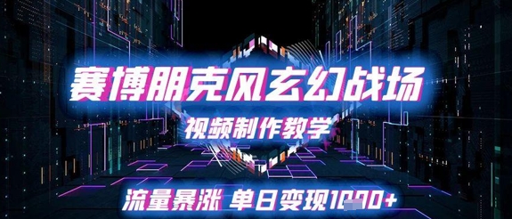 赛博朋克风玄幻战场视频制作教学，流量暴涨单日变现1k 