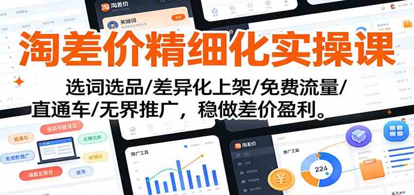 淘差价精细化实操课：选词选品/差异化上架/免费流量/直通车/无界推广，稳做差价盈利-网创资源大全