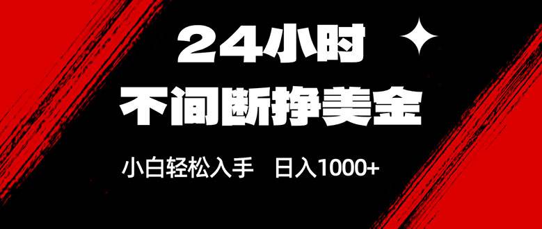 （17531期）24小时不间断挣美金，小白轻松上手，日入1000+-网创资源大全