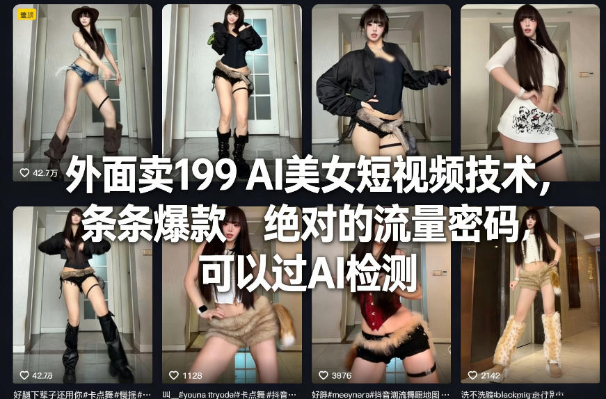 外面卖199 AI美女短视频技术，条条爆款，绝对的流量密码，可以过AI检测-网创资源大全