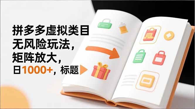 （16855期）新手必看｜拼多多虚拟类目无风险玩法，矩阵放大，日1000+-网创资源大全