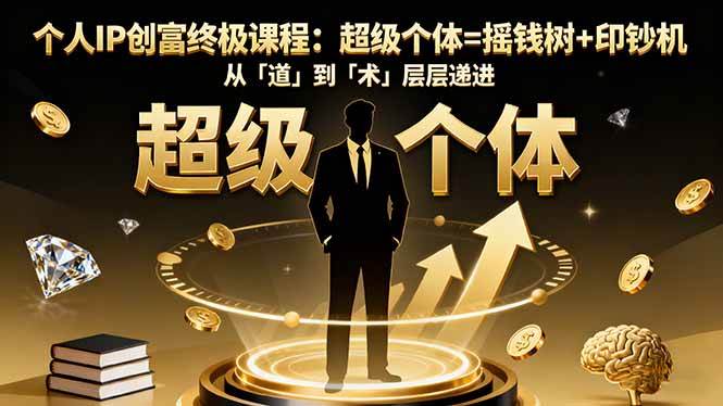 图片[1]-（16365期）个人IP创富终极课程：超级个体=摇钱树+印钞机，从「道」到「术」层层递进-网创资源大全