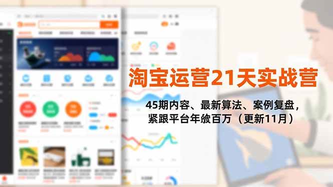 （16701期）淘宝运营21天实战营，45期内容、最新算法、案例复盘，紧跟平台年入百万（更新11月）-网创资源大全