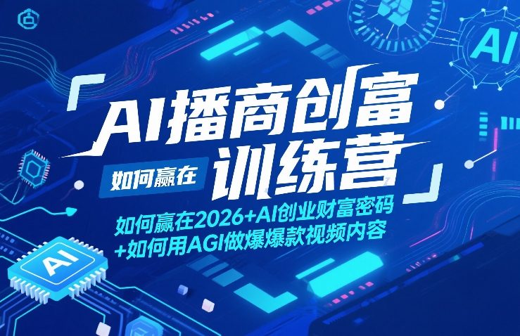 AI播商创富训练营，如何赢在2026+AI创业财富密码+如何用AGI做爆款视频内容-网创资源大全