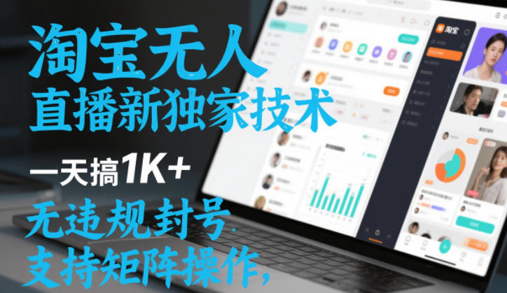 淘宝无人直播最新独家技术，一天搞1K+，无违规封号，支持矩阵操作，长期稳定【内部揭秘】-网创资源大全