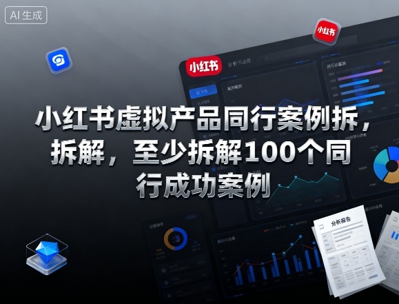 小红书虚拟产品同行案例拆解，至少拆解100个同行成功案例（完结）-网创资源大全