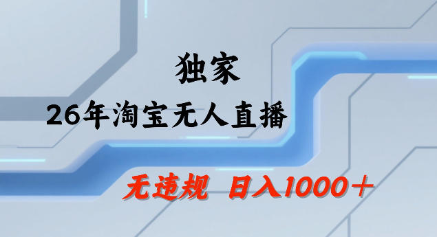 26年最新淘宝无人直播，24小时自动直播，不违规不封号，直播25小时卖17W，可批量矩阵【揭秘】-网创资源大全
